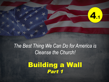 Best Thing We Can Do for America is Cleanse the Church: Building a Wall, Part 1